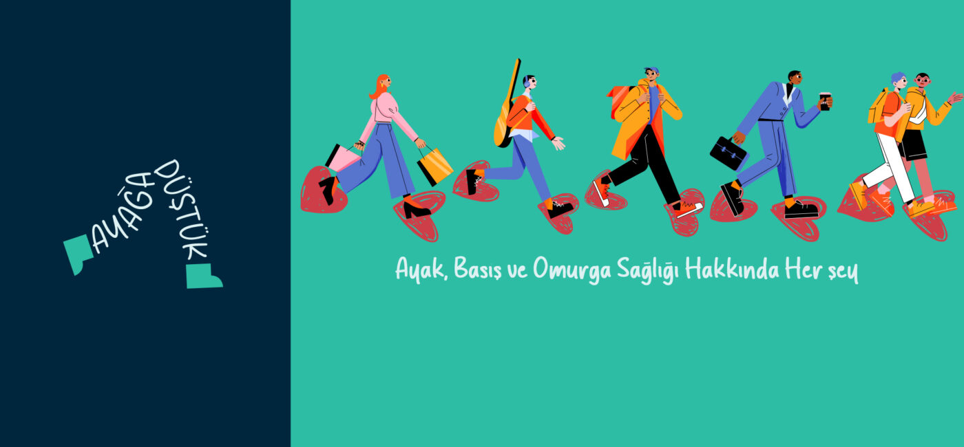 Ayağa Düştük – Ayak basış ve Omurga Sağlığı Hakkında Her Şey